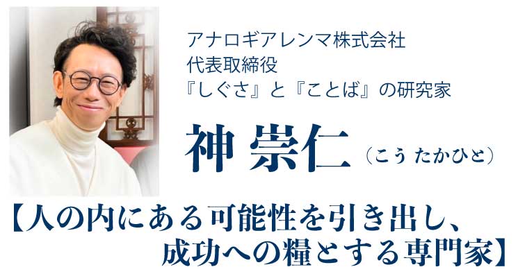 神 崇仁(こう たかひと)奈良県出身【人の内にある可能性を引き出し、成功への糧とする専門家】